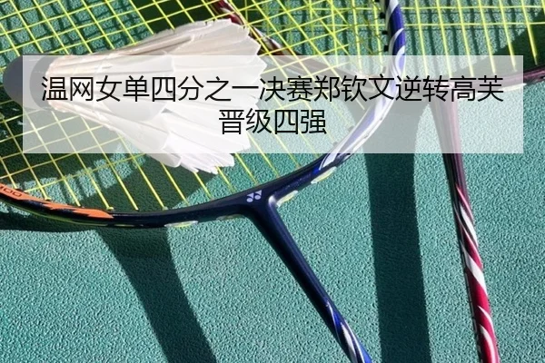 温网女单四分之一决赛郑钦文逆转高芙晋级四强